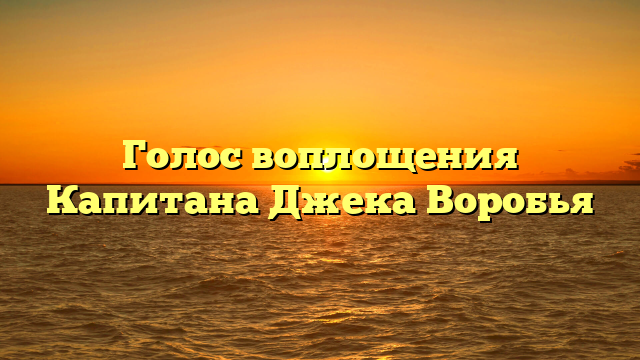 Голос воплощения Капитана Джека Воробья