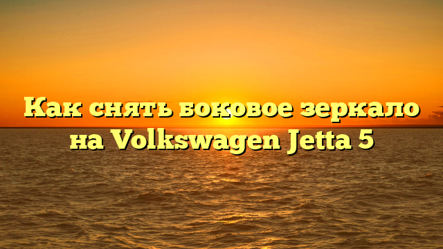 Как снять боковое зеркало на Volkswagen Jetta 5